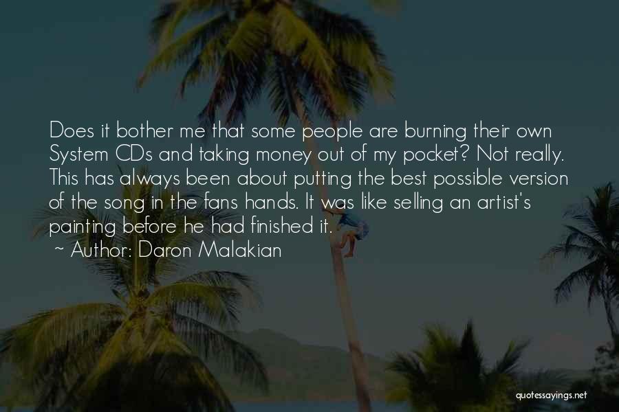 Daron Malakian Quotes: Does It Bother Me That Some People Are Burning Their Own System Cds And Taking Money Out Of My Pocket?