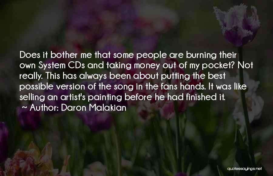 Daron Malakian Quotes: Does It Bother Me That Some People Are Burning Their Own System Cds And Taking Money Out Of My Pocket?