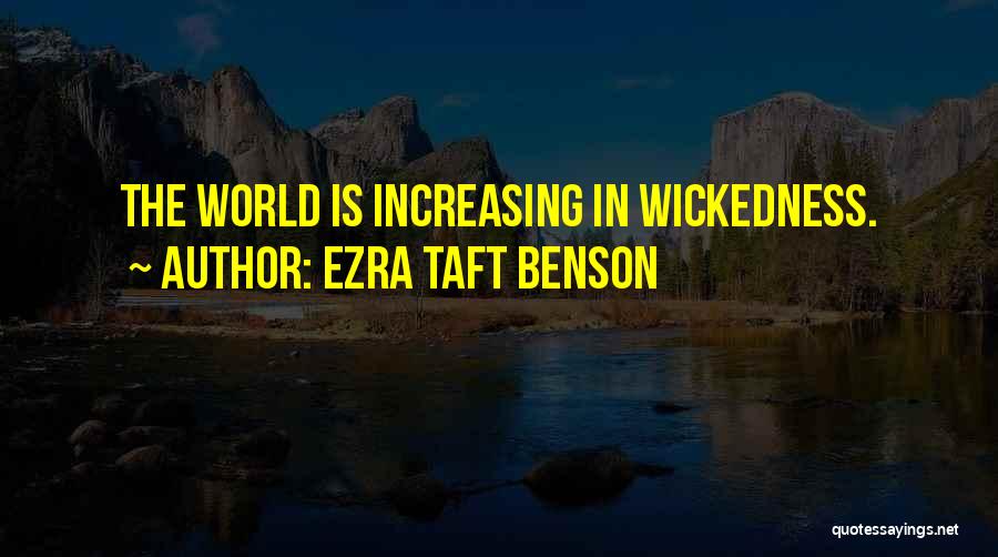 Ezra Taft Benson Quotes: The World Is Increasing In Wickedness.