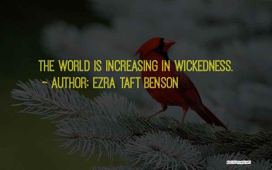 Ezra Taft Benson Quotes: The World Is Increasing In Wickedness.