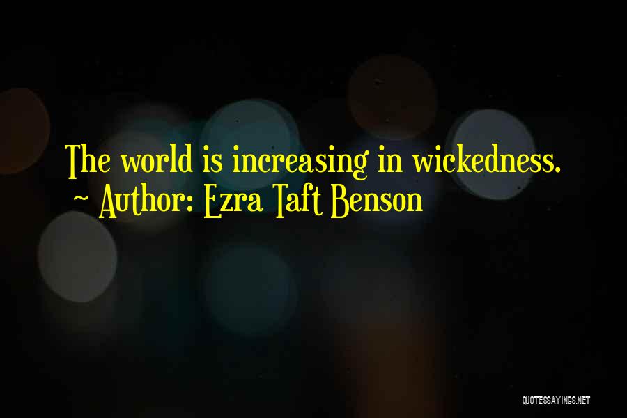 Ezra Taft Benson Quotes: The World Is Increasing In Wickedness.