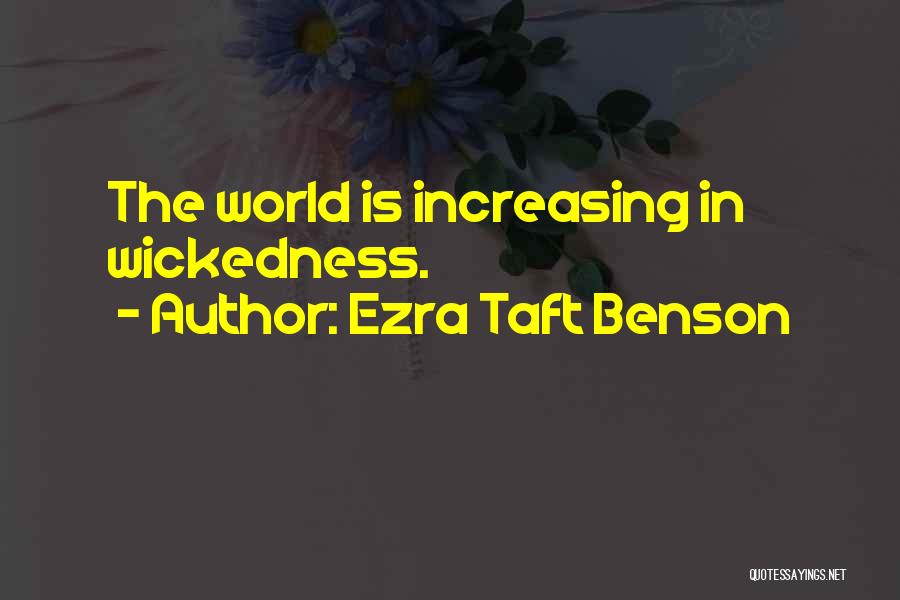 Ezra Taft Benson Quotes: The World Is Increasing In Wickedness.