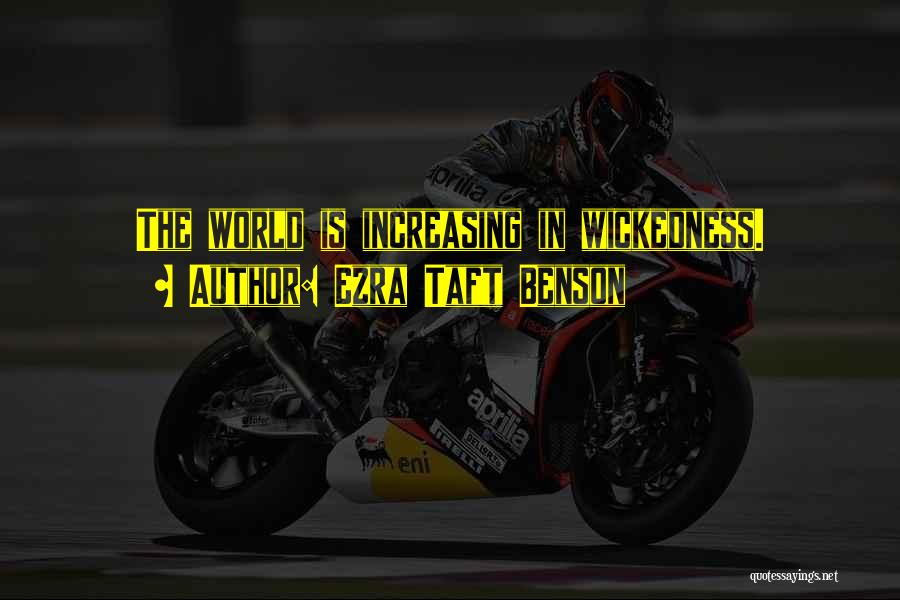 Ezra Taft Benson Quotes: The World Is Increasing In Wickedness.