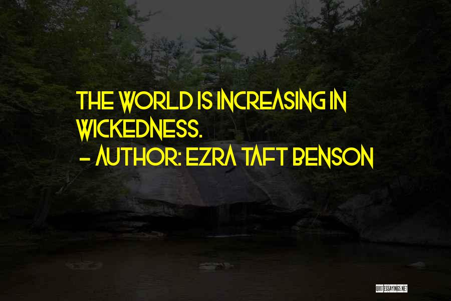 Ezra Taft Benson Quotes: The World Is Increasing In Wickedness.