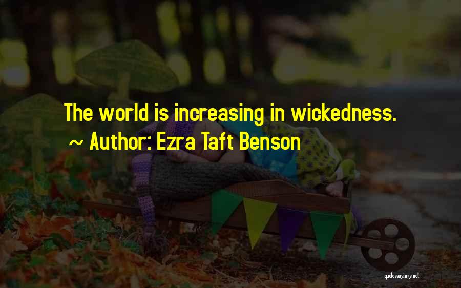 Ezra Taft Benson Quotes: The World Is Increasing In Wickedness.