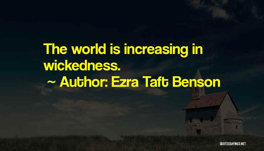 Ezra Taft Benson Quotes: The World Is Increasing In Wickedness.