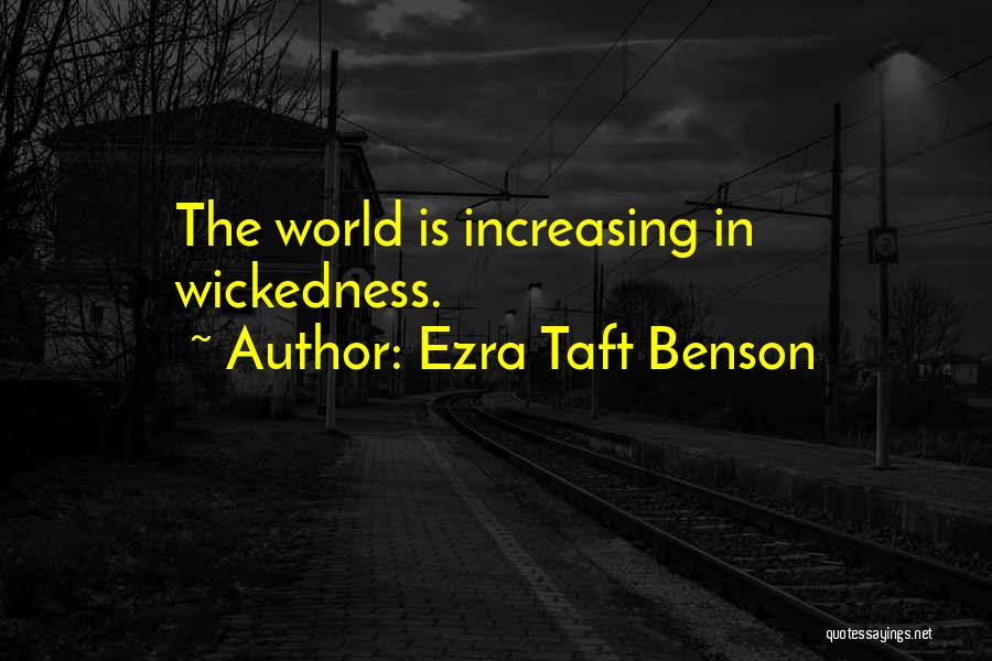 Ezra Taft Benson Quotes: The World Is Increasing In Wickedness.