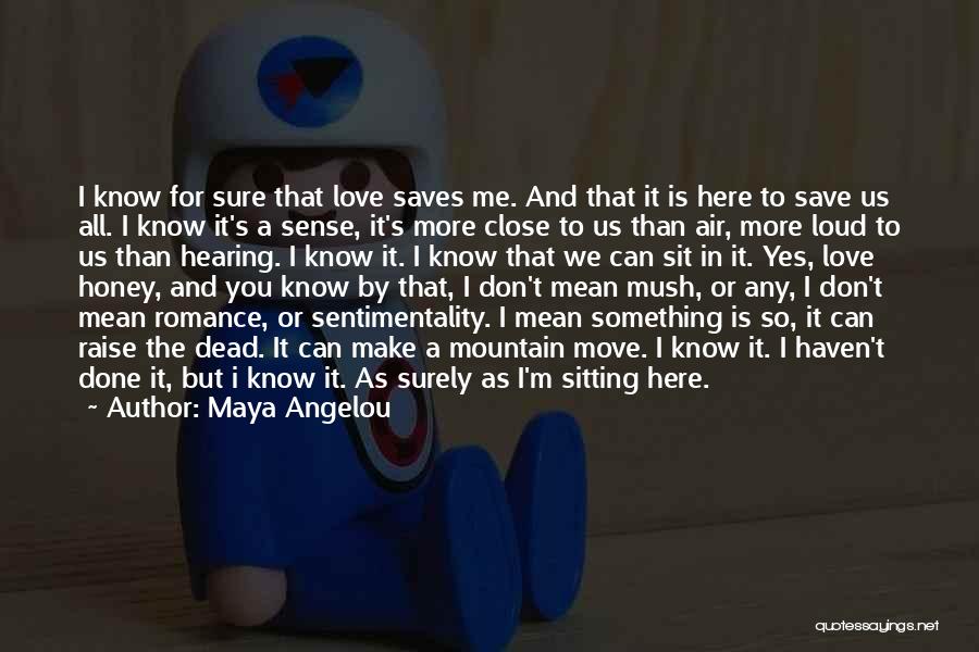 Maya Angelou Quotes: I Know For Sure That Love Saves Me. And That It Is Here To Save Us All. I Know It's