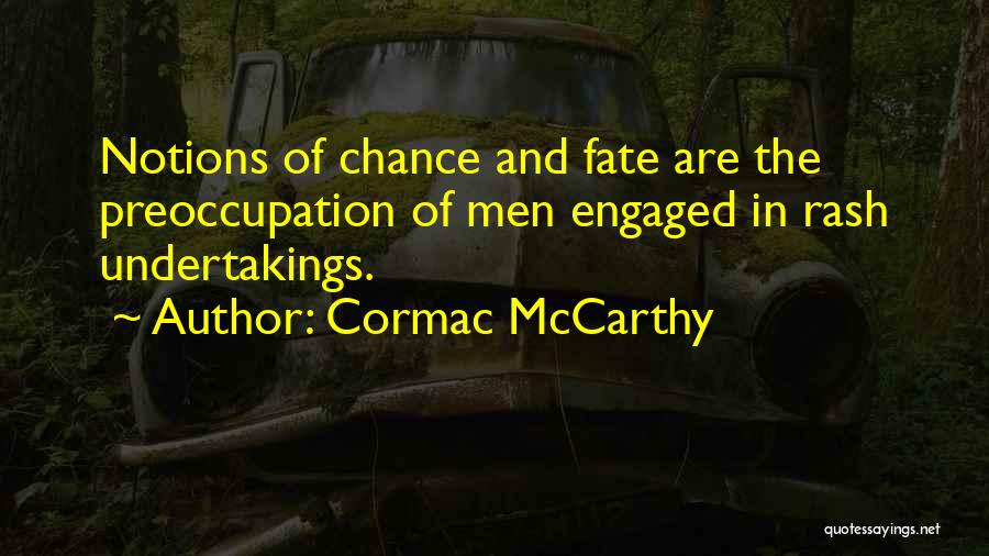 Cormac McCarthy Quotes: Notions Of Chance And Fate Are The Preoccupation Of Men Engaged In Rash Undertakings.