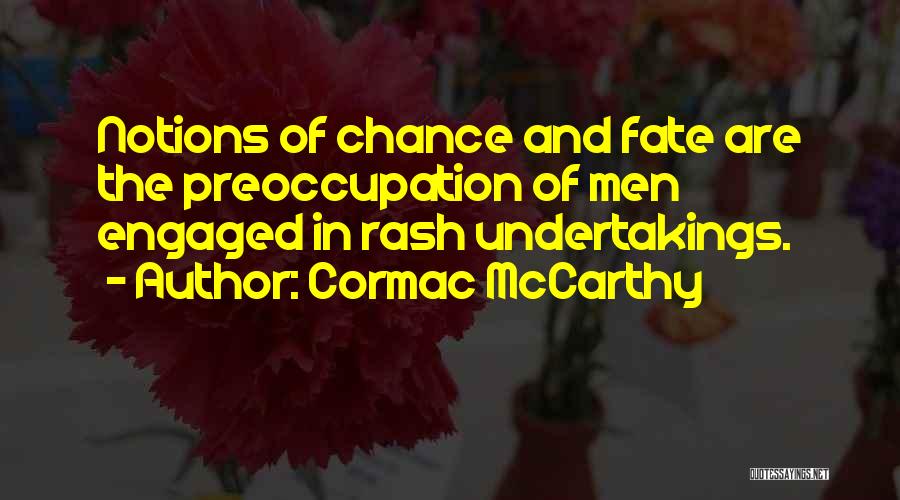 Cormac McCarthy Quotes: Notions Of Chance And Fate Are The Preoccupation Of Men Engaged In Rash Undertakings.
