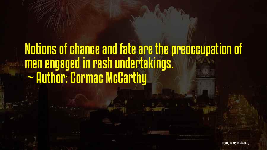 Cormac McCarthy Quotes: Notions Of Chance And Fate Are The Preoccupation Of Men Engaged In Rash Undertakings.