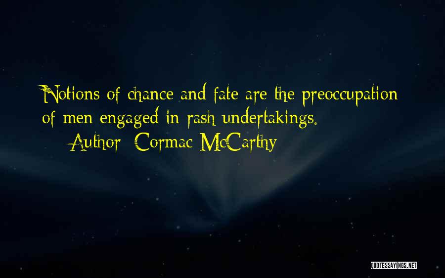 Cormac McCarthy Quotes: Notions Of Chance And Fate Are The Preoccupation Of Men Engaged In Rash Undertakings.