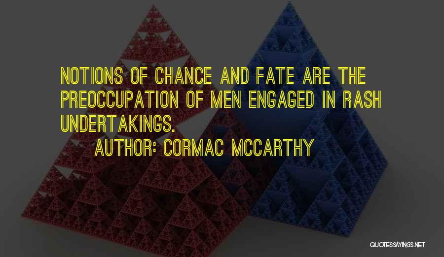 Cormac McCarthy Quotes: Notions Of Chance And Fate Are The Preoccupation Of Men Engaged In Rash Undertakings.