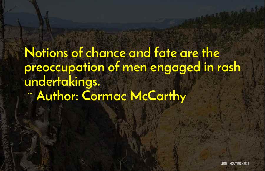 Cormac McCarthy Quotes: Notions Of Chance And Fate Are The Preoccupation Of Men Engaged In Rash Undertakings.