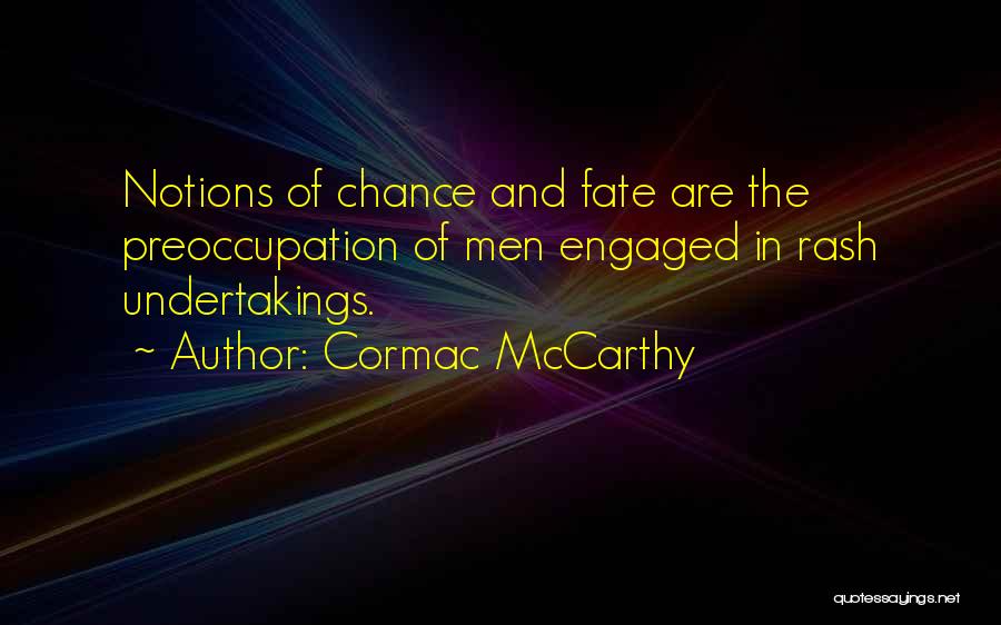 Cormac McCarthy Quotes: Notions Of Chance And Fate Are The Preoccupation Of Men Engaged In Rash Undertakings.