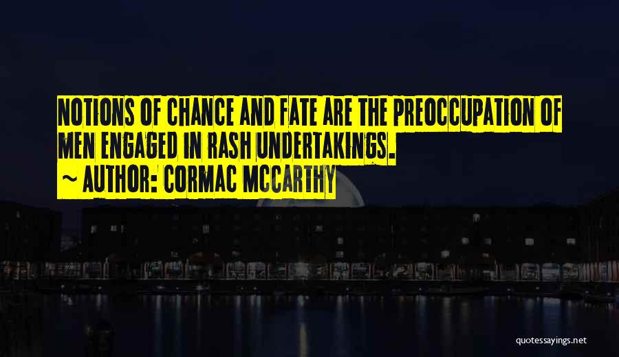 Cormac McCarthy Quotes: Notions Of Chance And Fate Are The Preoccupation Of Men Engaged In Rash Undertakings.