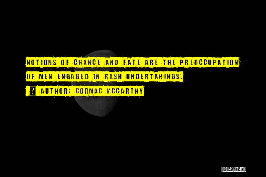 Cormac McCarthy Quotes: Notions Of Chance And Fate Are The Preoccupation Of Men Engaged In Rash Undertakings.