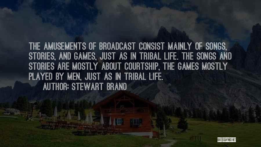 Stewart Brand Quotes: The Amusements Of Broadcast Consist Mainly Of Songs, Stories, And Games, Just As In Tribal Life. The Songs And Stories