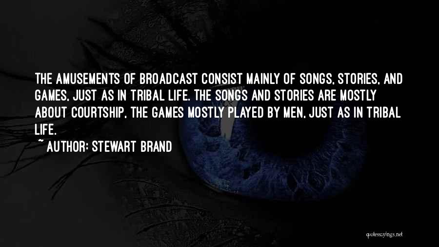 Stewart Brand Quotes: The Amusements Of Broadcast Consist Mainly Of Songs, Stories, And Games, Just As In Tribal Life. The Songs And Stories