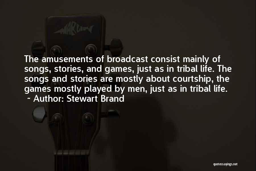 Stewart Brand Quotes: The Amusements Of Broadcast Consist Mainly Of Songs, Stories, And Games, Just As In Tribal Life. The Songs And Stories