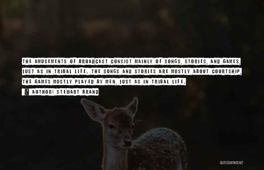 Stewart Brand Quotes: The Amusements Of Broadcast Consist Mainly Of Songs, Stories, And Games, Just As In Tribal Life. The Songs And Stories