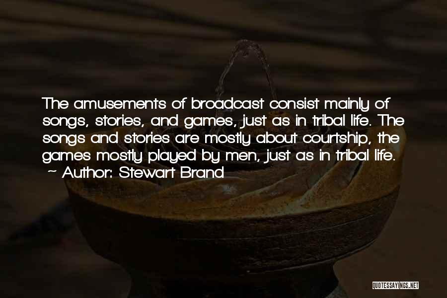 Stewart Brand Quotes: The Amusements Of Broadcast Consist Mainly Of Songs, Stories, And Games, Just As In Tribal Life. The Songs And Stories