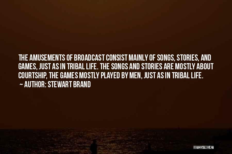 Stewart Brand Quotes: The Amusements Of Broadcast Consist Mainly Of Songs, Stories, And Games, Just As In Tribal Life. The Songs And Stories