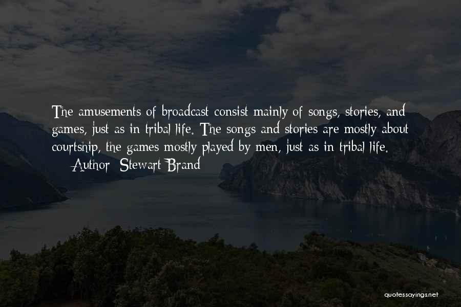 Stewart Brand Quotes: The Amusements Of Broadcast Consist Mainly Of Songs, Stories, And Games, Just As In Tribal Life. The Songs And Stories