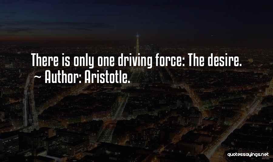 Aristotle. Quotes: There Is Only One Driving Force: The Desire.