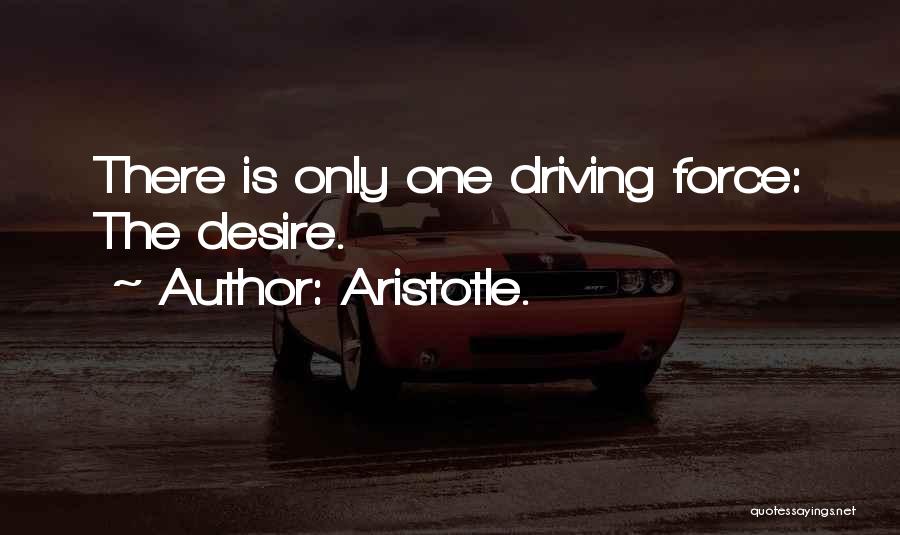 Aristotle. Quotes: There Is Only One Driving Force: The Desire.