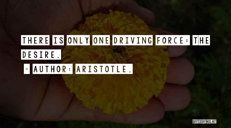 Aristotle. Quotes: There Is Only One Driving Force: The Desire.