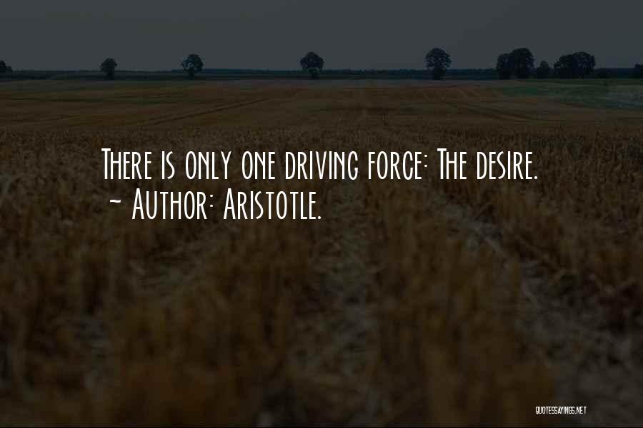 Aristotle. Quotes: There Is Only One Driving Force: The Desire.