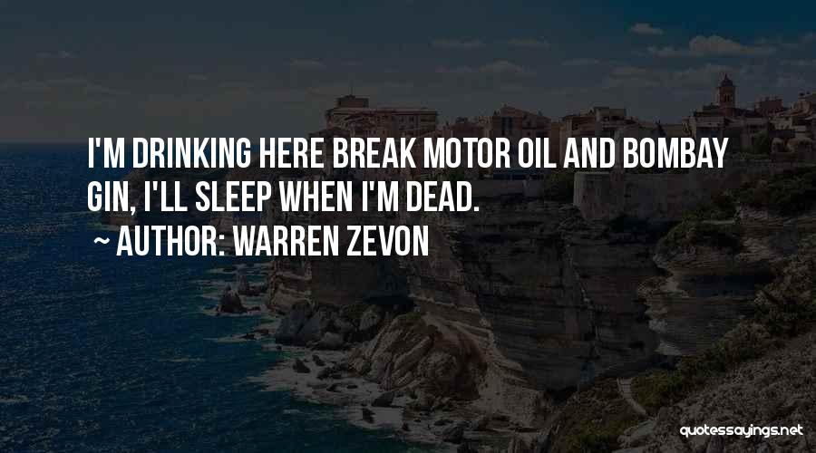 Warren Zevon Quotes: I'm Drinking Here Break Motor Oil And Bombay Gin, I'll Sleep When I'm Dead.