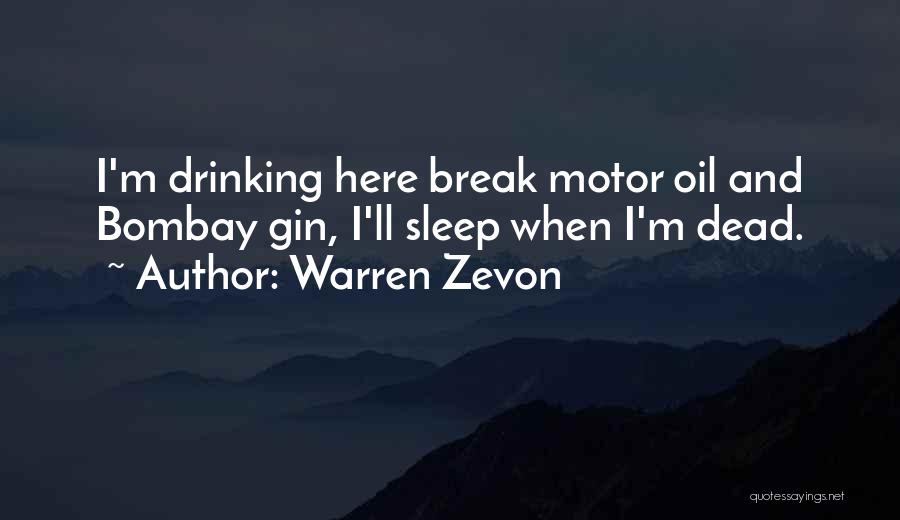 Warren Zevon Quotes: I'm Drinking Here Break Motor Oil And Bombay Gin, I'll Sleep When I'm Dead.