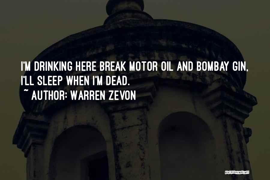 Warren Zevon Quotes: I'm Drinking Here Break Motor Oil And Bombay Gin, I'll Sleep When I'm Dead.