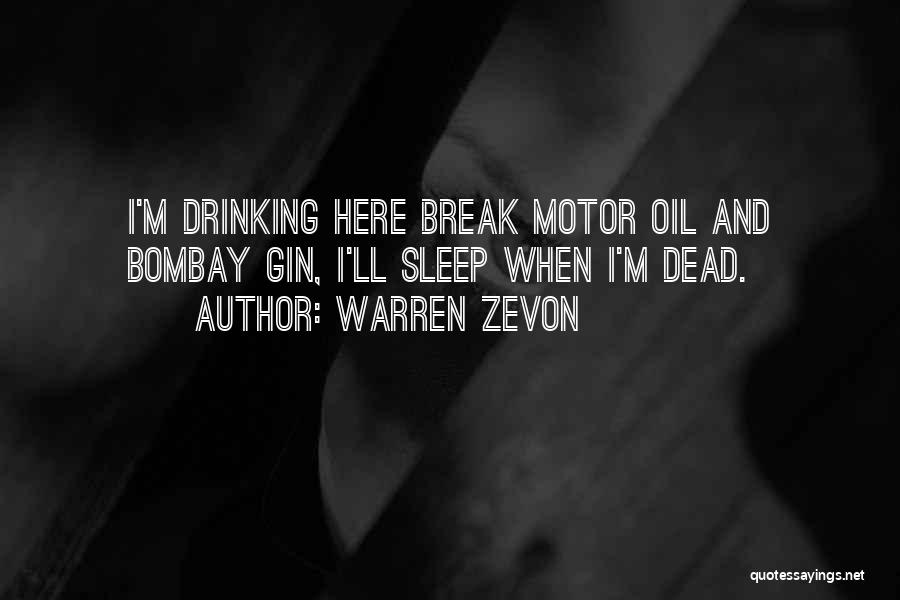 Warren Zevon Quotes: I'm Drinking Here Break Motor Oil And Bombay Gin, I'll Sleep When I'm Dead.