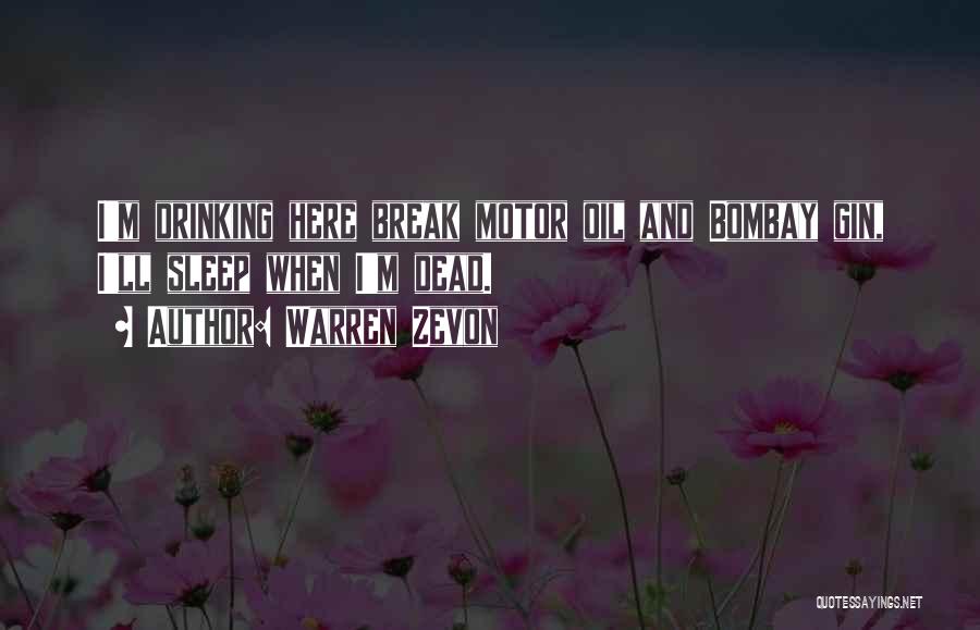 Warren Zevon Quotes: I'm Drinking Here Break Motor Oil And Bombay Gin, I'll Sleep When I'm Dead.