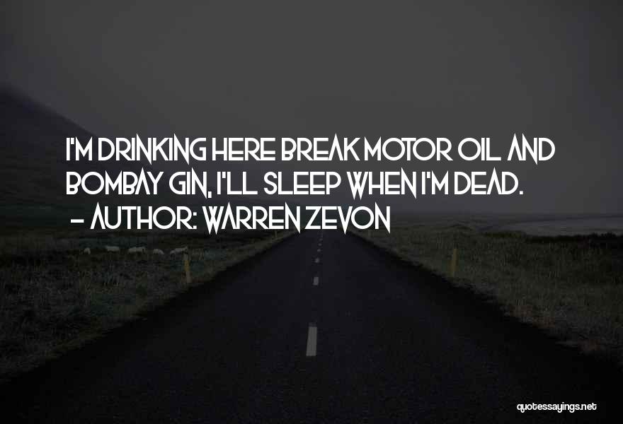 Warren Zevon Quotes: I'm Drinking Here Break Motor Oil And Bombay Gin, I'll Sleep When I'm Dead.