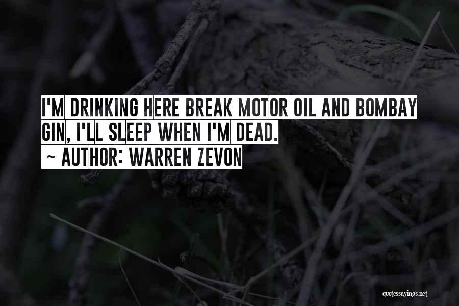 Warren Zevon Quotes: I'm Drinking Here Break Motor Oil And Bombay Gin, I'll Sleep When I'm Dead.
