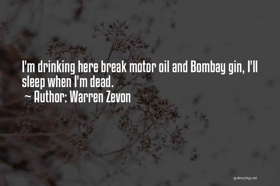 Warren Zevon Quotes: I'm Drinking Here Break Motor Oil And Bombay Gin, I'll Sleep When I'm Dead.