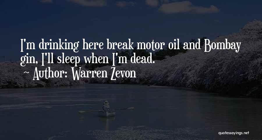 Warren Zevon Quotes: I'm Drinking Here Break Motor Oil And Bombay Gin, I'll Sleep When I'm Dead.