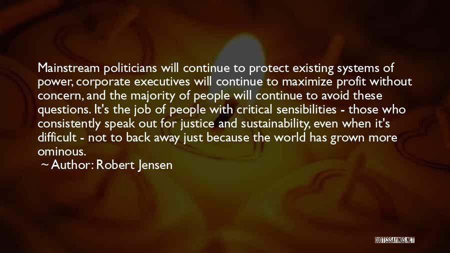 Robert Jensen Quotes: Mainstream Politicians Will Continue To Protect Existing Systems Of Power, Corporate Executives Will Continue To Maximize Profit Without Concern, And