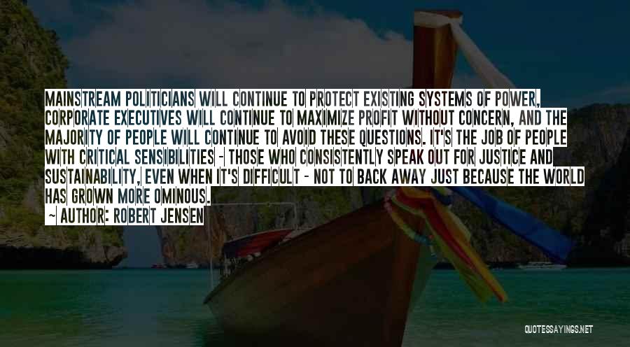 Robert Jensen Quotes: Mainstream Politicians Will Continue To Protect Existing Systems Of Power, Corporate Executives Will Continue To Maximize Profit Without Concern, And