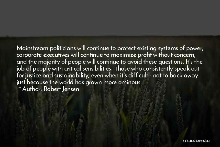 Robert Jensen Quotes: Mainstream Politicians Will Continue To Protect Existing Systems Of Power, Corporate Executives Will Continue To Maximize Profit Without Concern, And