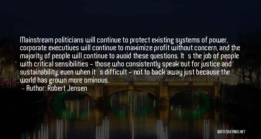 Robert Jensen Quotes: Mainstream Politicians Will Continue To Protect Existing Systems Of Power, Corporate Executives Will Continue To Maximize Profit Without Concern, And