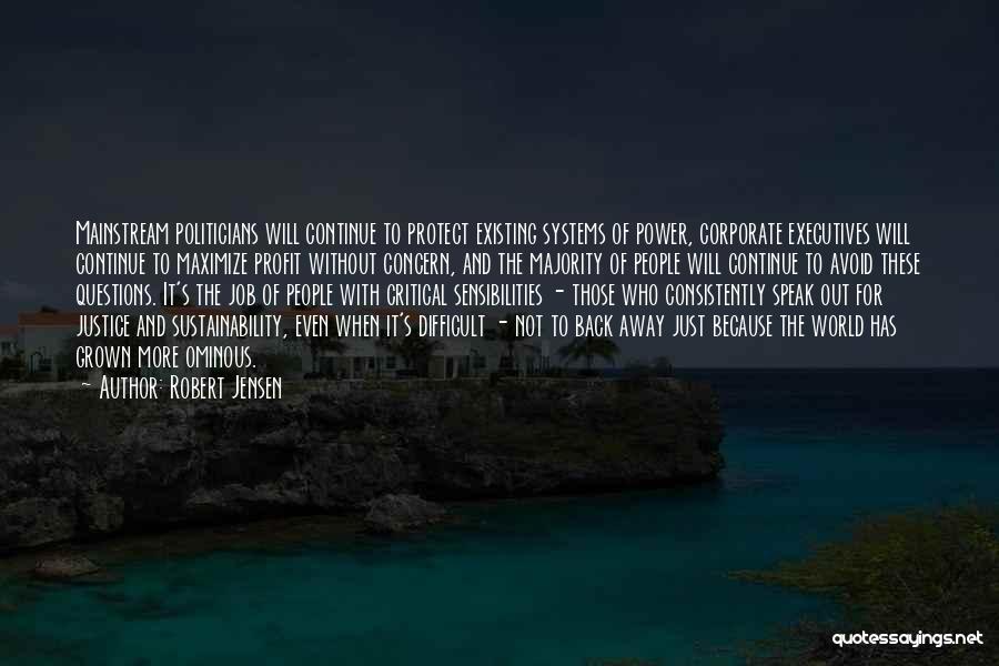 Robert Jensen Quotes: Mainstream Politicians Will Continue To Protect Existing Systems Of Power, Corporate Executives Will Continue To Maximize Profit Without Concern, And