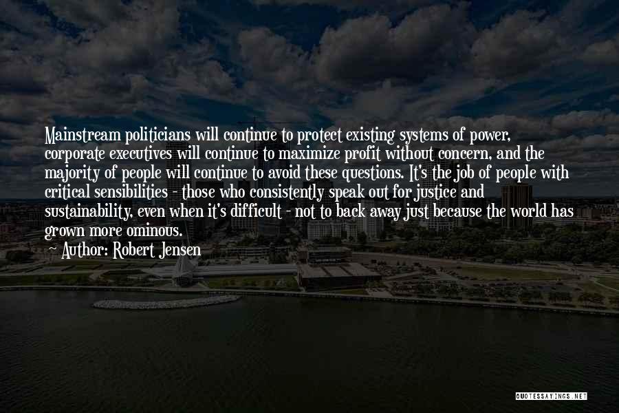 Robert Jensen Quotes: Mainstream Politicians Will Continue To Protect Existing Systems Of Power, Corporate Executives Will Continue To Maximize Profit Without Concern, And