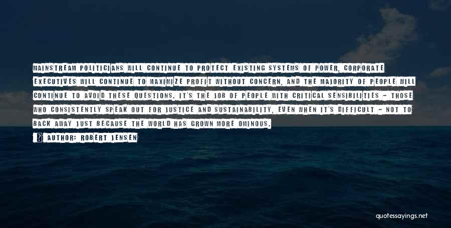 Robert Jensen Quotes: Mainstream Politicians Will Continue To Protect Existing Systems Of Power, Corporate Executives Will Continue To Maximize Profit Without Concern, And