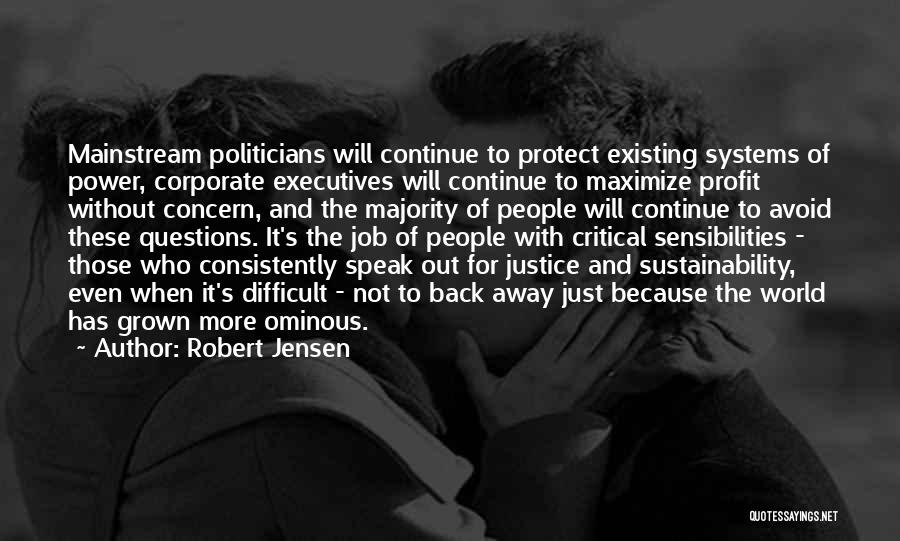 Robert Jensen Quotes: Mainstream Politicians Will Continue To Protect Existing Systems Of Power, Corporate Executives Will Continue To Maximize Profit Without Concern, And