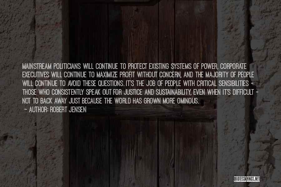 Robert Jensen Quotes: Mainstream Politicians Will Continue To Protect Existing Systems Of Power, Corporate Executives Will Continue To Maximize Profit Without Concern, And